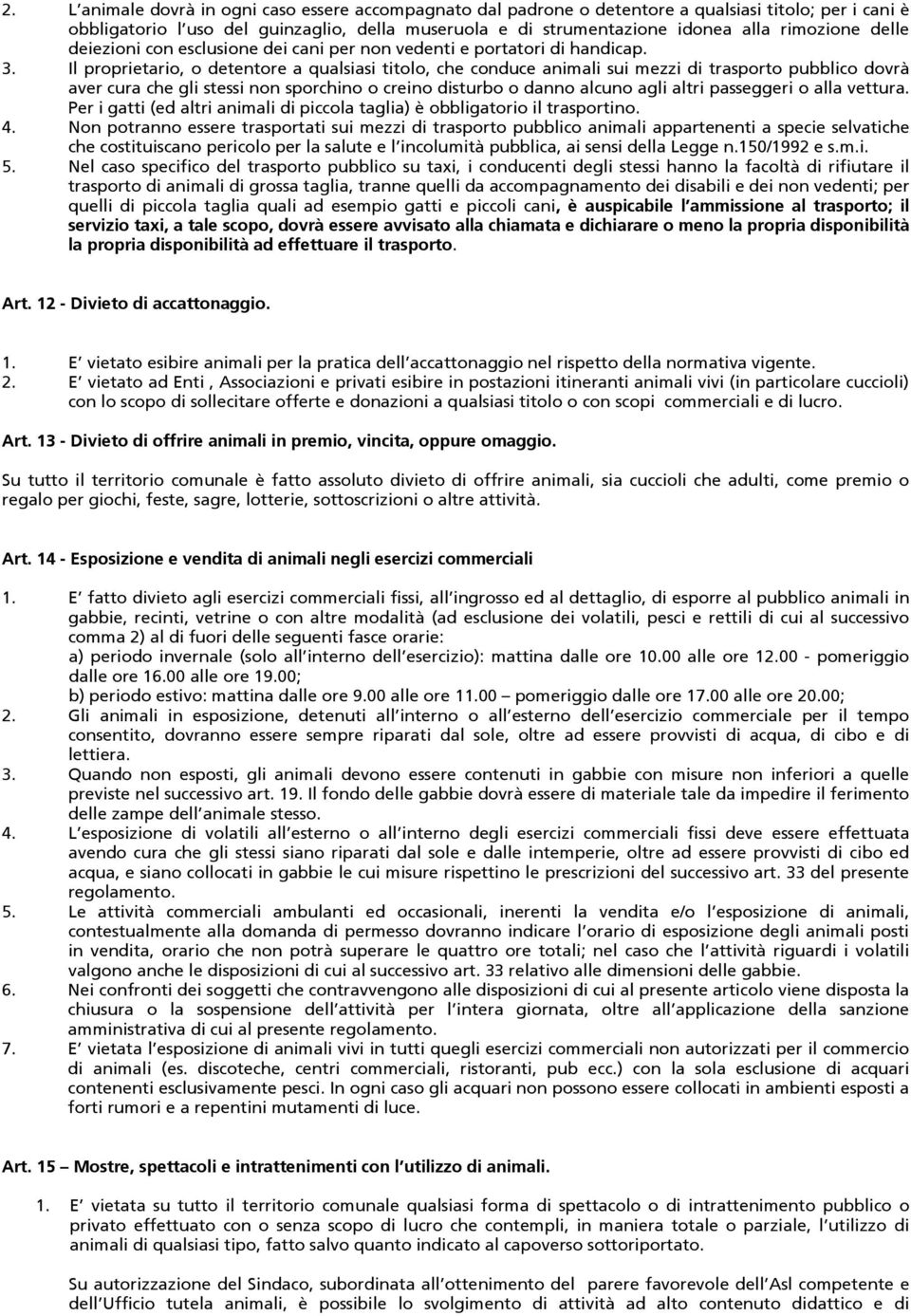 Il proprietario, o detentore a qualsiasi titolo, che conduce animali sui mezzi di trasporto pubblico dovrà aver cura che gli stessi non sporchino o creino disturbo o danno alcuno agli altri