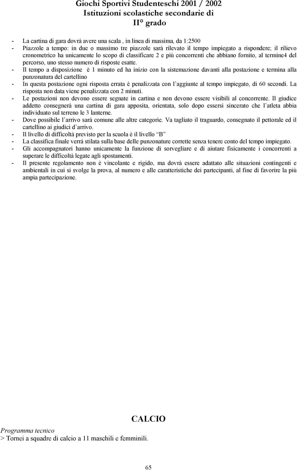 - Il tempo a disposizione è 1 minuto ed ha inizio con la sistemazione davanti alla postazione e termina alla punzonatura del cartellino - In questa postazione ogni risposta errata è penalizzata con l