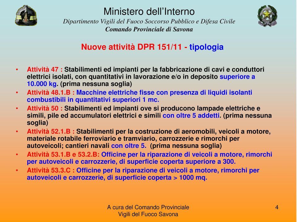 Attività 50 : Stabilimenti ed impianti ove si producono lampade elettriche e simili, pile ed accumulatori elettrici e simili con oltre 5 addetti. (prima nessuna soglia) Attività 52.1.