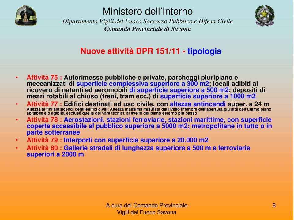 ) di superficie superiore a 1000 m2 Attività 77 : Edifici destinati ad uso civile, con altezza antincendi super.