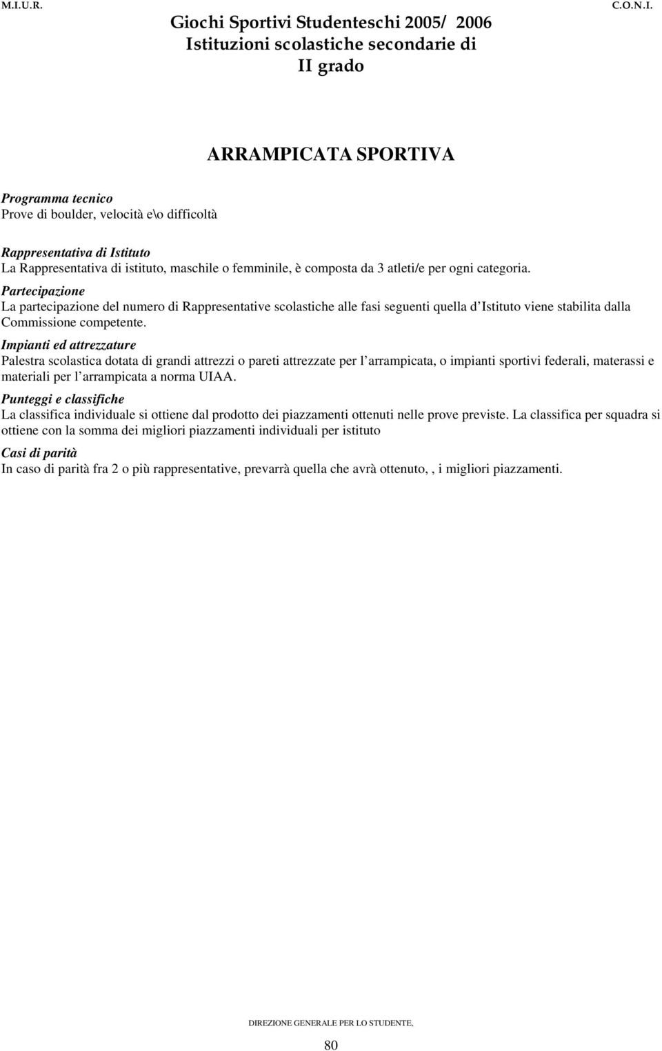 Palestra scolastica dotata di grandi attrezzi o pareti attrezzate per l arrampicata, o impianti sportivi federali, materassi e materiali per l arrampicata a norma UIAA.