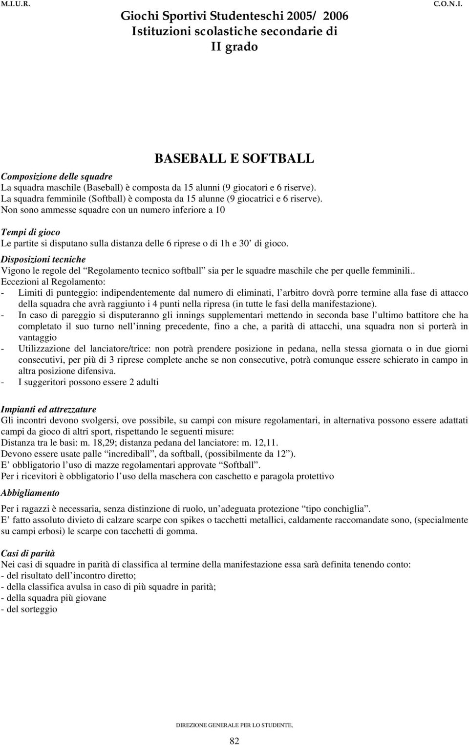 Non sono ammesse squadre con un numero inferiore a 10 Tempi di gioco Le partite si disputano sulla distanza delle 6 riprese o di 1h e 30 di gioco.