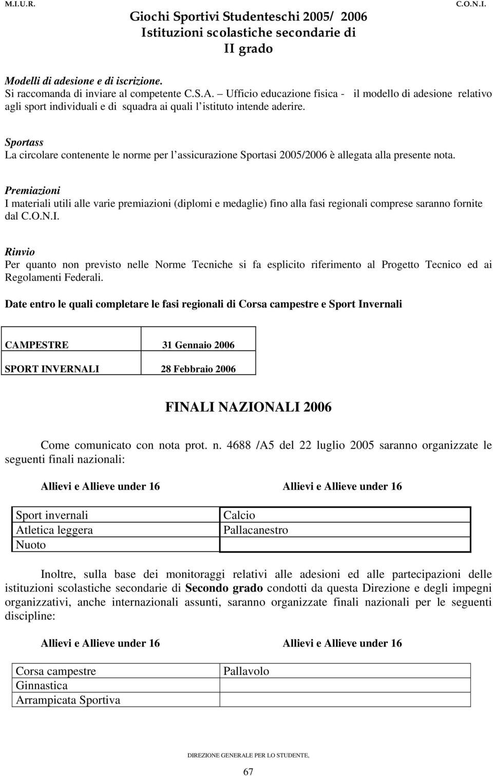 Sportass La circolare contenente le norme per l assicurazione Sportasi 2005/2006 è allegata alla presente nota.