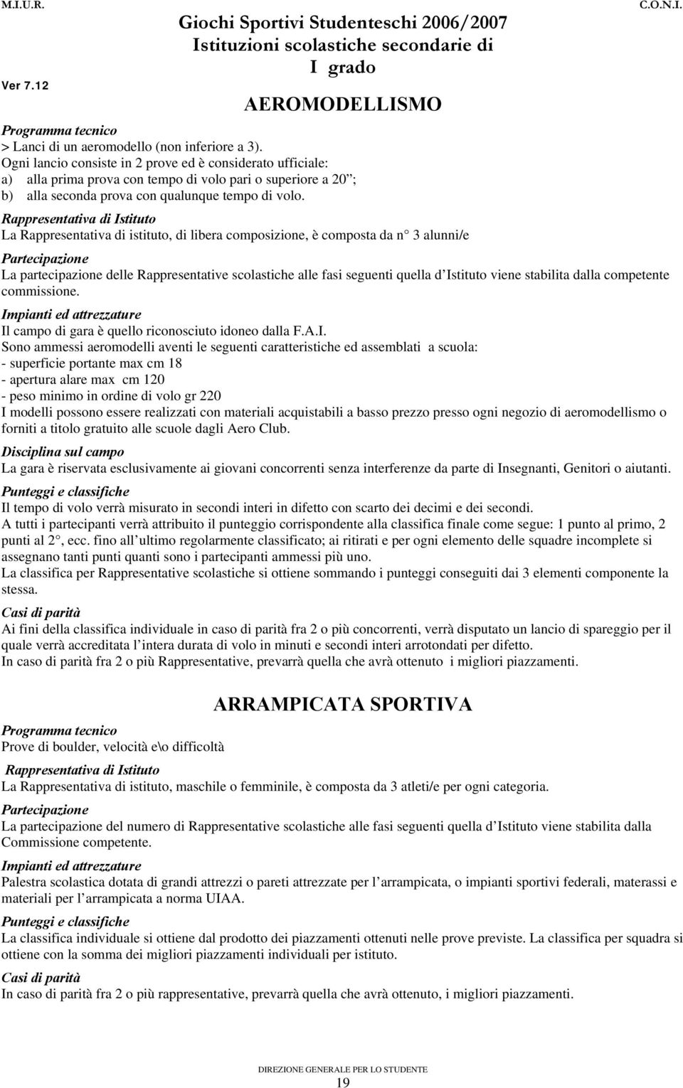 La Rappresentativa di istituto, di libera composizione, è composta da n 3 alunni/e La partecipazione delle Rappresentative scolastiche alle fasi seguenti quella d Istituto viene stabilita dalla