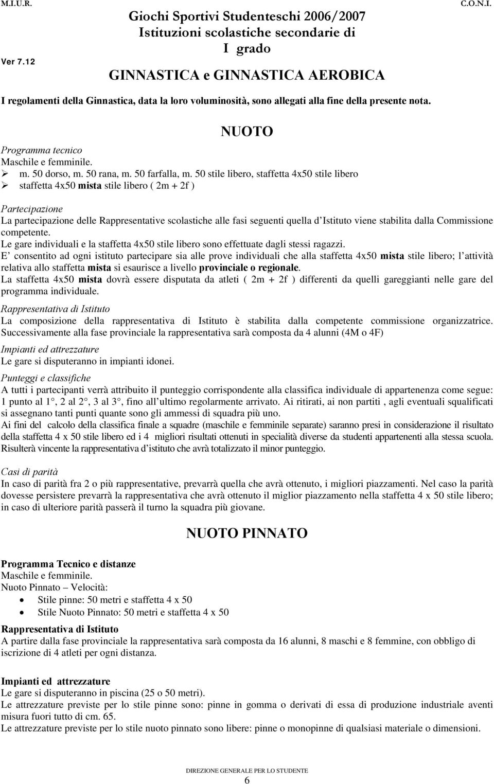 50 stile libero, staffetta 4x50 stile libero staffetta 4x50 mista stile libero ( 2m + 2f ) La partecipazione delle Rappresentative scolastiche alle fasi seguenti quella d Istituto viene stabilita