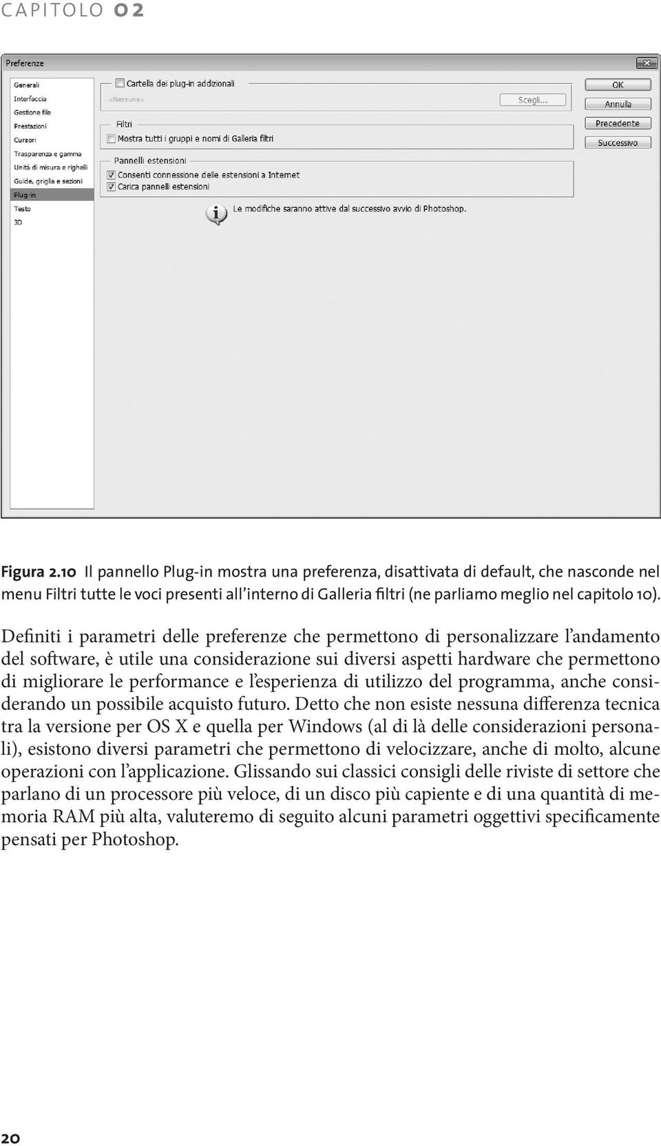 Definiti i parametri delle preferenze che permettono di personalizzare l andamento del software, è utile una considerazione sui diversi aspetti hardware che permettono di migliorare le performance e