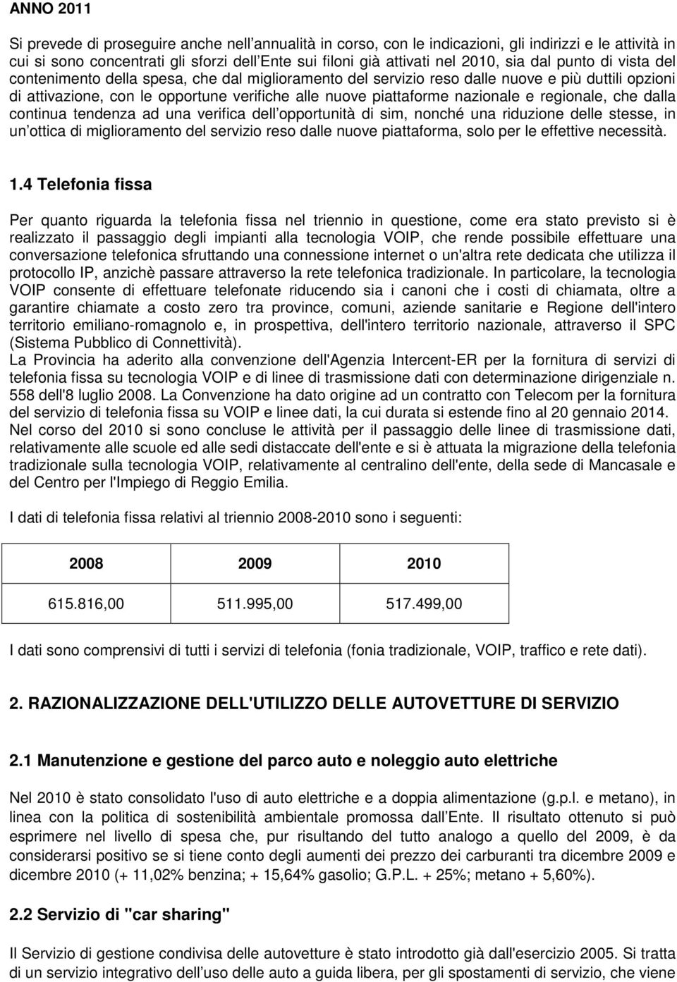 e regionale, che dalla continua tendenza ad una verifica dell opportunità di sim, nonché una riduzione delle stesse, in un ottica di miglioramento del servizio reso dalle nuove piattaforma, solo per