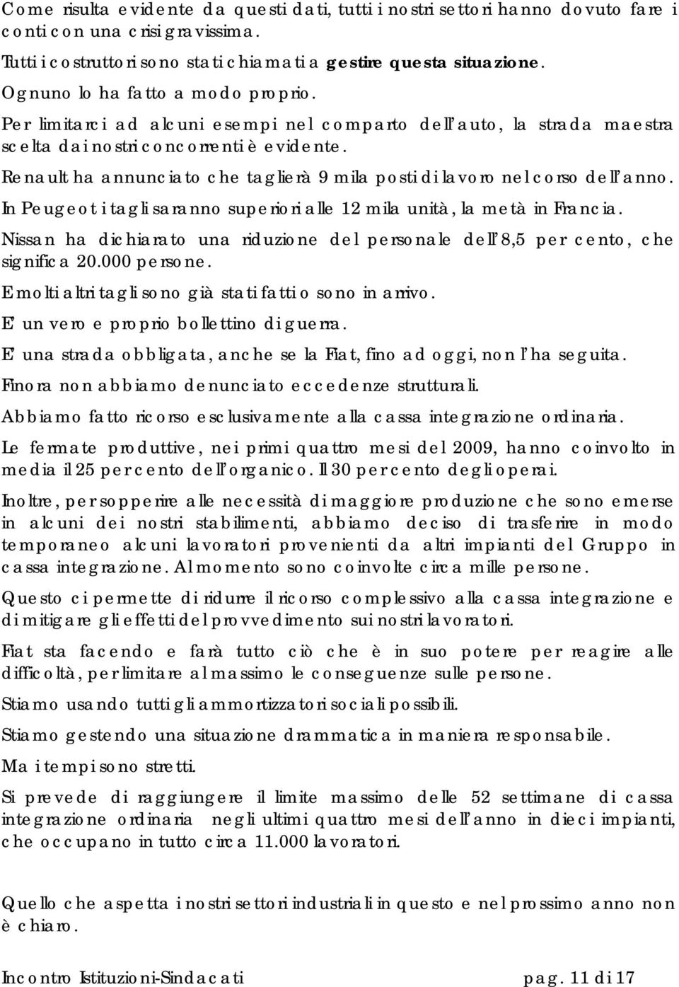 Renault ha annunciato che taglierà 9 mila posti di lavoro nel corso dell anno. In Peugeot i tagli saranno superiori alle 12 mila unità, la metà in Francia.