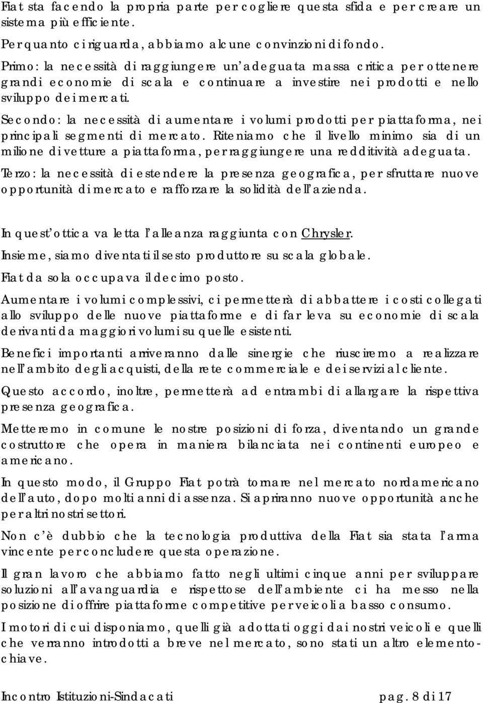 Secondo: la necessità di aumentare i volumi prodotti per piattaforma, nei principali segmenti di mercato.