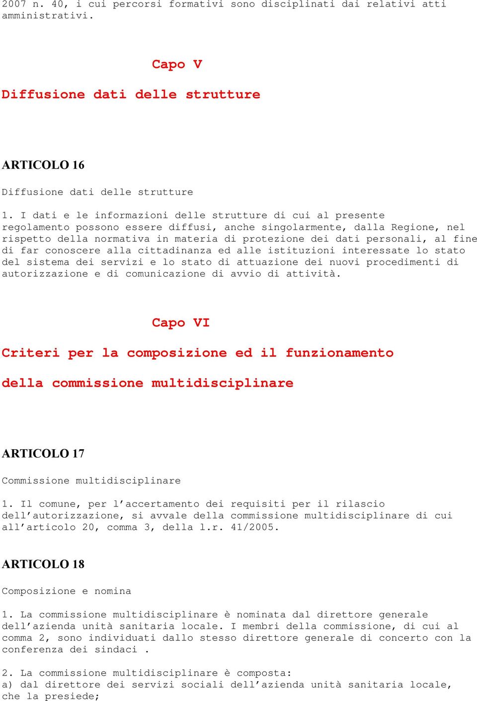 personali, al fine di far conoscere alla cittadinanza ed alle istituzioni interessate lo stato del sistema dei servizi e lo stato di attuazione dei nuovi procedimenti di autorizzazione e di