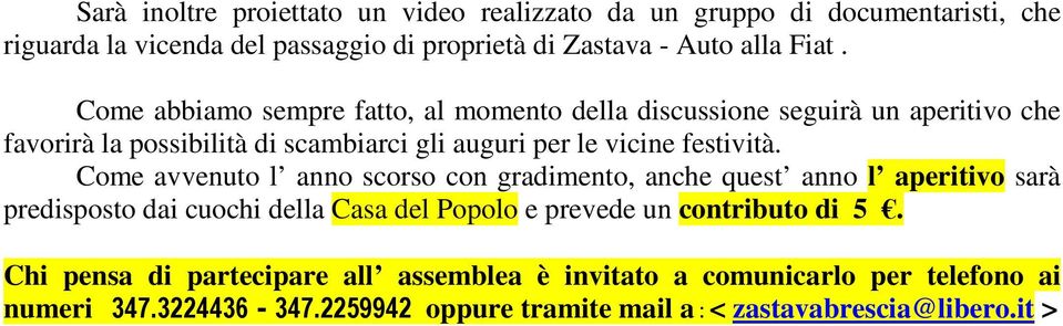 Come avvenuto l anno scorso con gradimento, anche quest anno l aperitivo sarà predisposto dai cuochi della Casa del Popolo e prevede un contributo di 5.