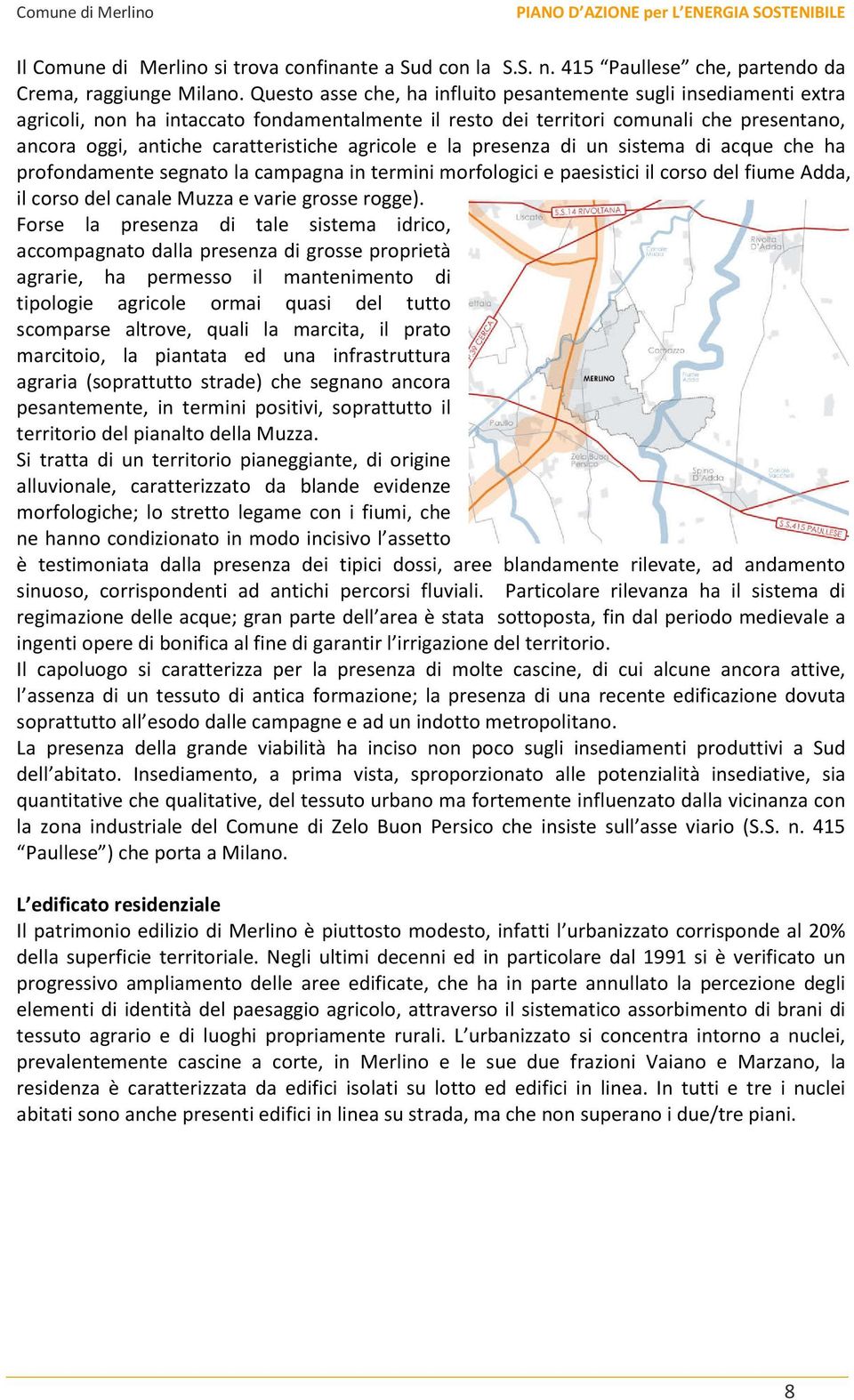 agricole e la presenza di un sistema di acque che ha profondamente segnato la campagna in termini morfologici e paesistici il corso del fiume Adda, il corso del canale Muzza e varie grosse rogge).