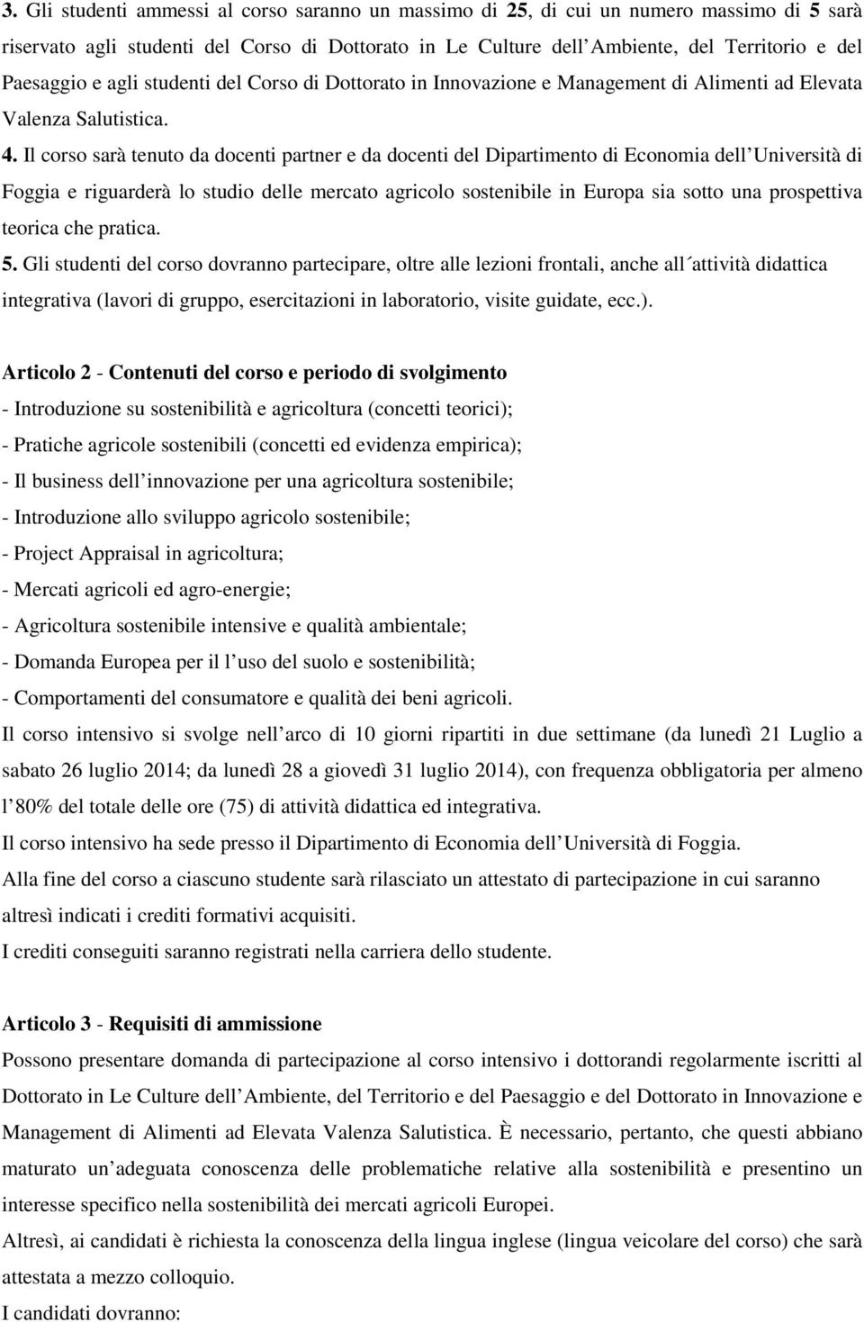 Il corso sarà tenuto da docenti partner e da docenti del Dipartimento di Economia dell Università di Foggia e riguarderà lo studio delle mercato agricolo sostenibile in Europa sia sotto una