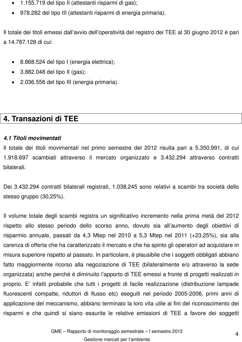 556 del tipo III (energia primaria). 4. Transazioni di TEE 4.1 Titoli movimentati Il totale dei titoli movimentati nel primo semestre del 2012 risulta pari a 5.350.991, di cui 1.918.