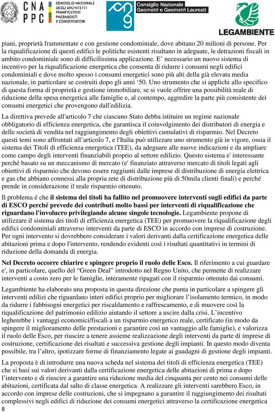 E necessario un nuovo sistema di incentivo per la riqualificazione energetica che consenta di ridurre i consumi negli edifici condominiali e dove molto spesso i consumi energetici sono più alti della