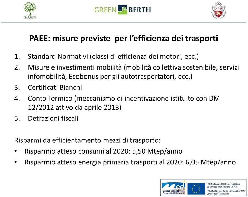 Certificati Bianchi 4. Conto Termico (meccanismo di incentivazione istituito con DM 12/2012 attivo da aprile 2013) 5.