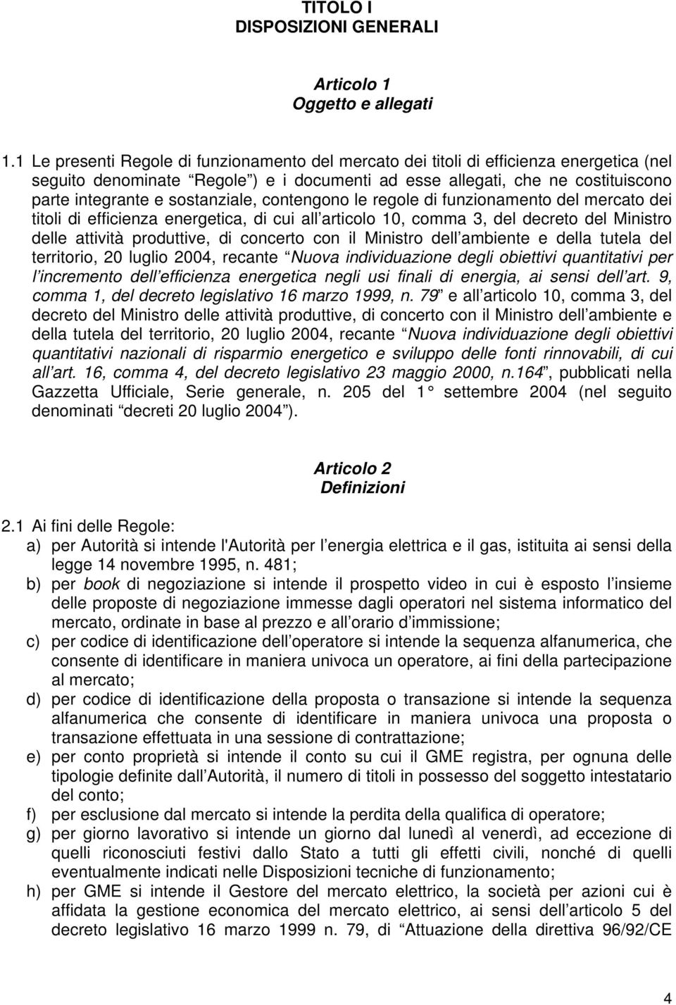 sostanziale, contengono le regole di funzionamento del mercato dei titoli di efficienza energetica, di cui all articolo 10, comma 3, del decreto del Ministro delle attività produttive, di concerto