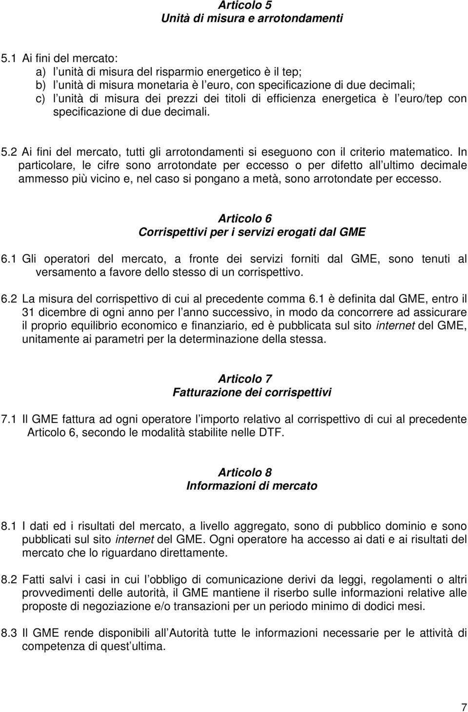 di efficienza energetica è l euro/tep con specificazione di due decimali. 5.2 Ai fini del mercato, tutti gli arrotondamenti si eseguono con il criterio matematico.