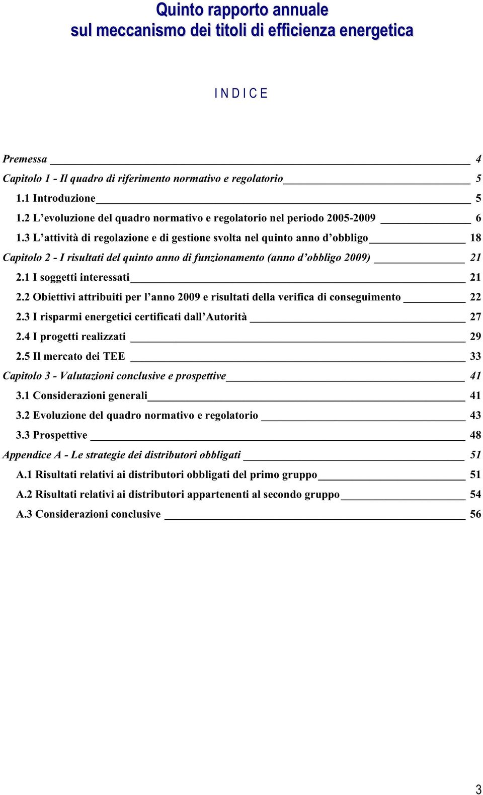 3 L attività di regolazione e di gestione svolta nel quinto anno d obbligo 18 Capitolo 2 - I risultati del quinto anno di funzionamento (anno d obbligo 2009) 21 2.1 I soggetti interessati 21 2.