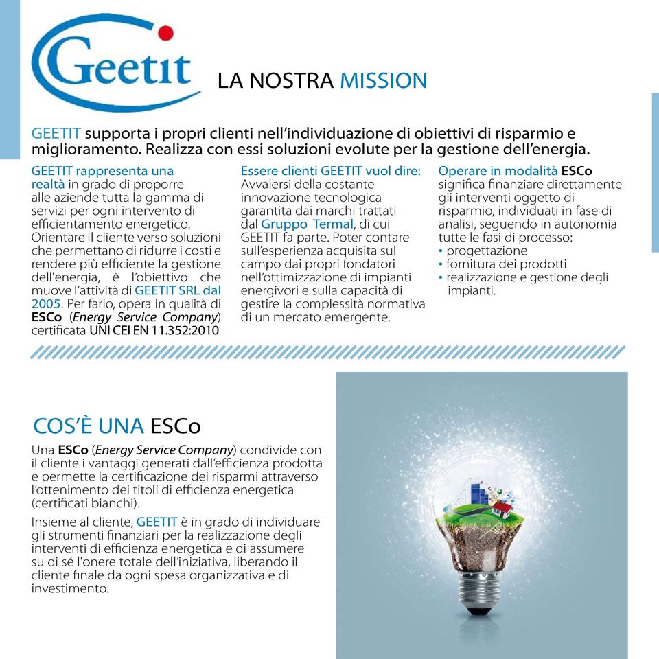Orientare il cliente verso soluzioni che permettano di ridurre i costi e rendere più efficiente la gestione dell'energia, è l obiettivo che muove l attività di GEETIT SRL dal 2005.