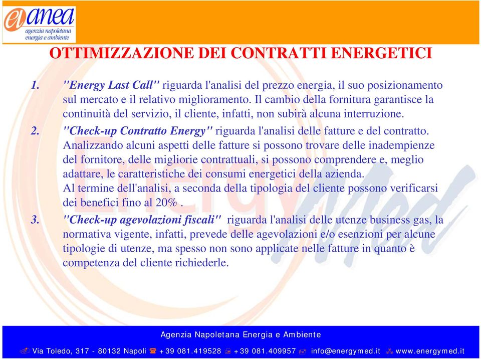 Analizzando alcuni aspetti delle fatture si possono trovare delle inadempienze del fornitore, delle migliorie contrattuali, si possono comprendere e, meglio adattare, le caratteristiche dei consumi