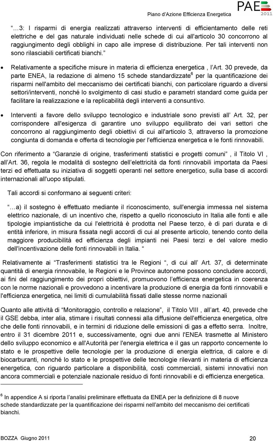 30 prevede, da parte ENEA, la redazione di almeno 15 schede standardizzate 6 per la quantificazione dei risparmi nell'ambito del meccanismo dei certificati bianchi, con particolare riguardo a diversi