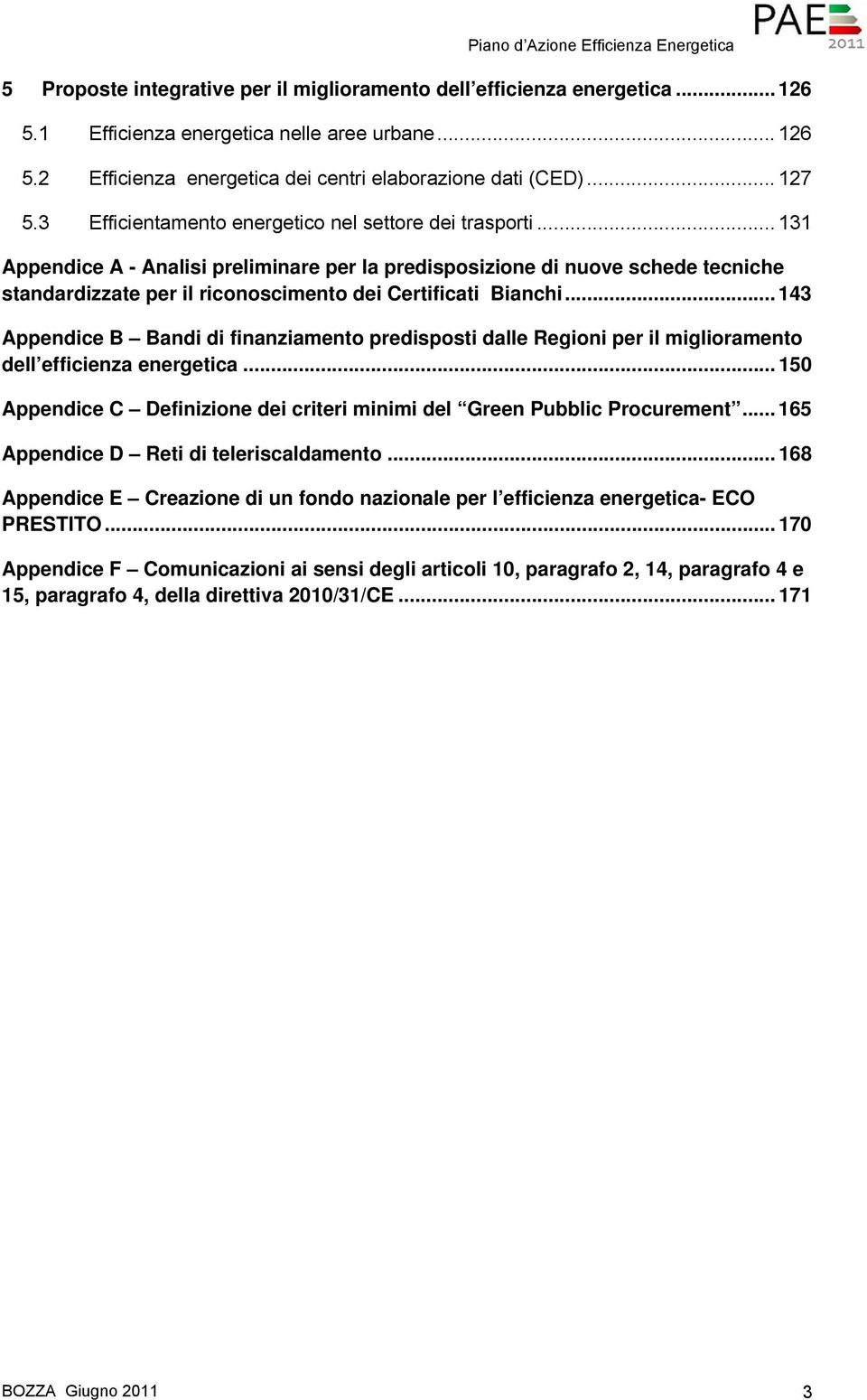 .. 131 Appendice A - Analisi preliminare per la predisposizione di nuove schede tecniche standardizzate per il riconoscimento dei Certificati Bianchi.