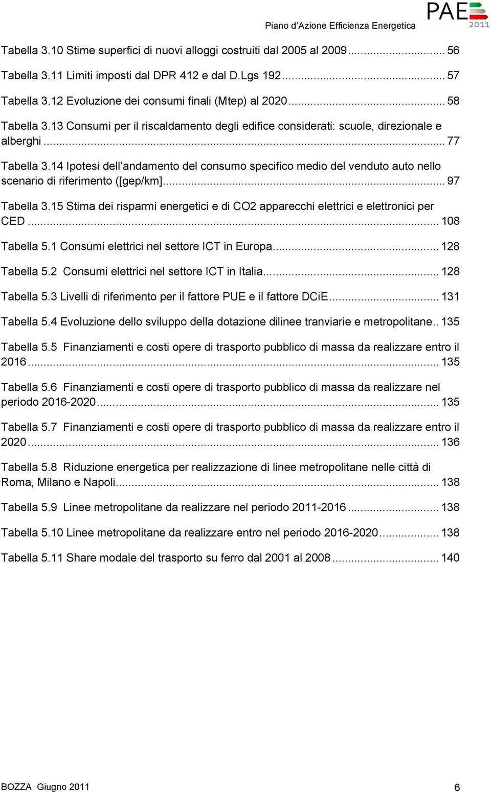 14 Ipotesi dell andamento del consumo specifico medio del venduto auto nello scenario di riferimento ([gep/km]... 97 Tabella 3.