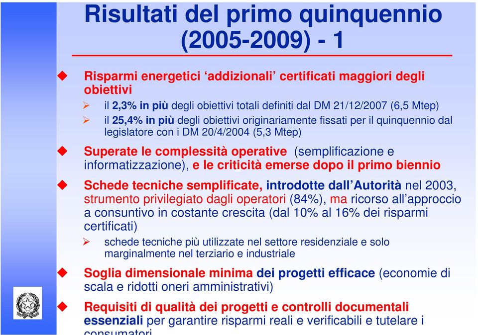 criticità emerse dopo il primo biennio Schede tecniche semplificate, introdotte dall Autorità nel 2003, strumento privilegiato dagli operatori (84%), ma ricorso all approccio a consuntivo in costante