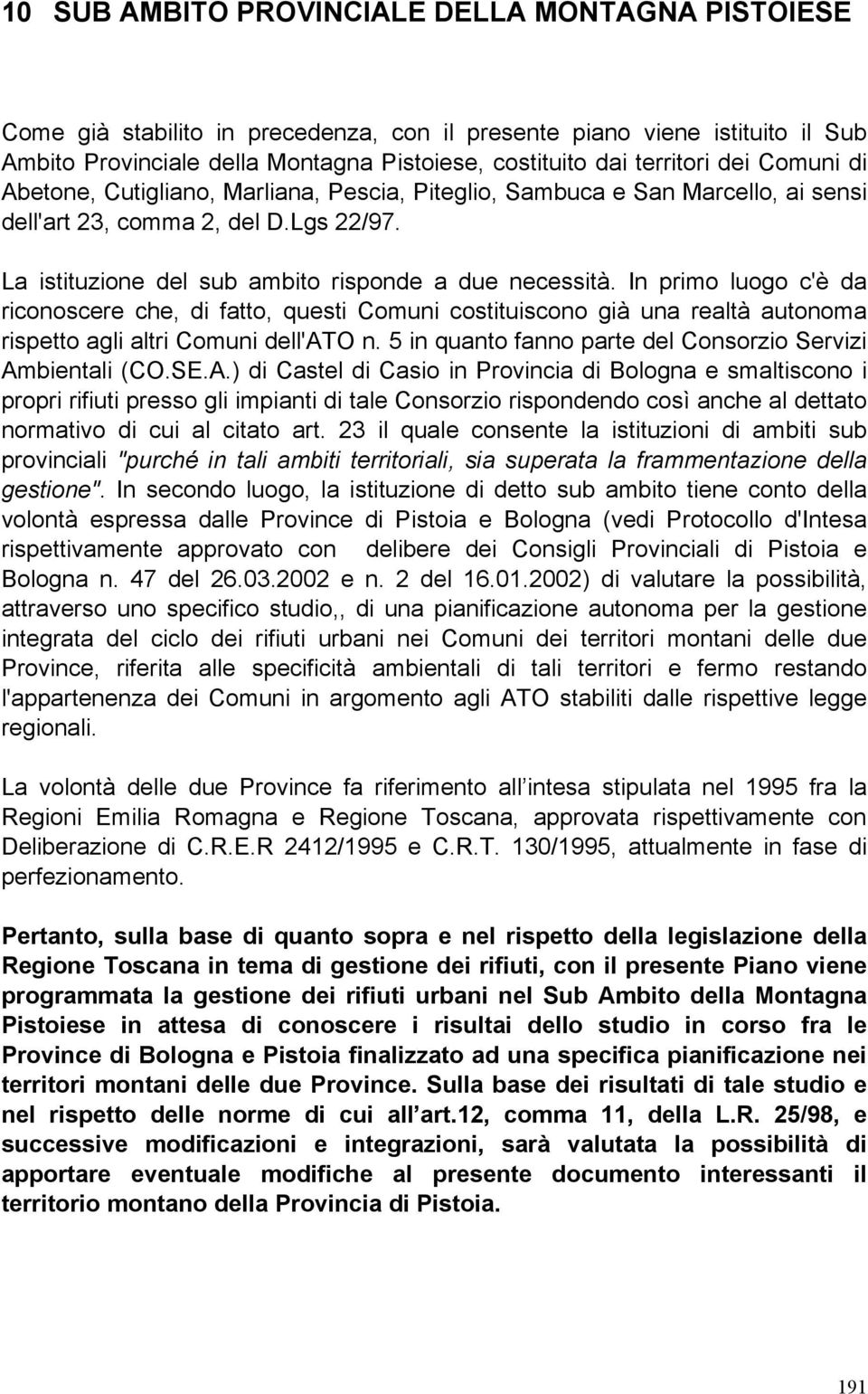 In primo luogo c'è da riconoscere che, di fatto, questi Comuni costituiscono già una realtà autonoma rispetto agli altri Comuni dell'ato n.