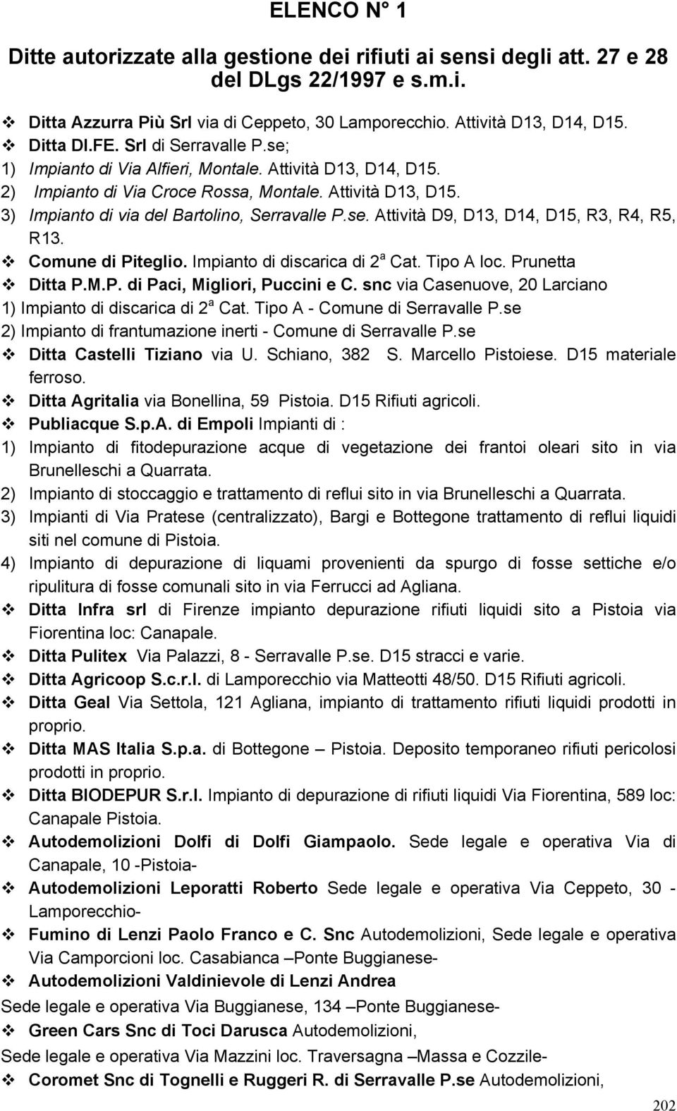 3) Impianto di via del Bartolino, Serravalle P.se. Attività D9, D13, D14, D15, R3, R4, R5, R13. # Comune di Piteglio. Impianto di discarica di 2 a Cat. Tipo A loc. Prunetta # Ditta P.M.P. di Paci, Migliori, Puccini e C.