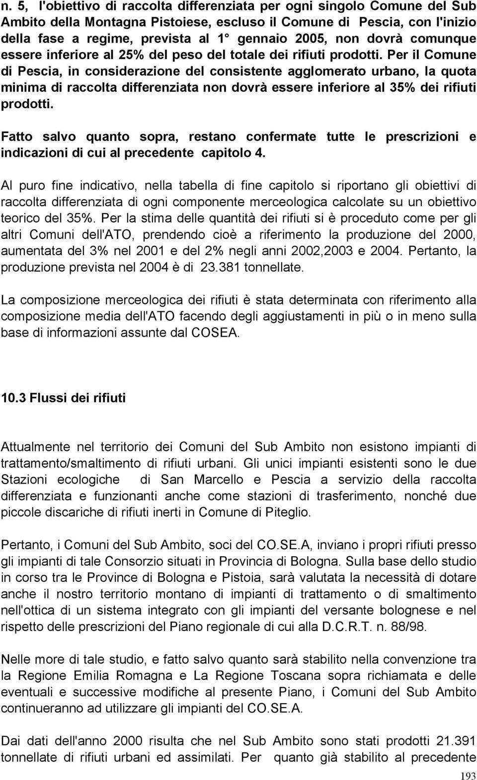 Per il Comune di Pescia, in considerazione del consistente agglomerato urbano, la quota minima di raccolta differenziata non dovrà essere inferiore al 35% dei rifiuti prodotti.