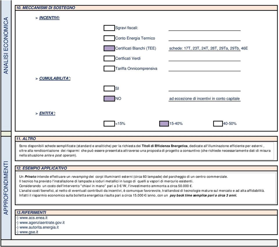 ALTRO Sono disponibili schede semplificate (standard e analitiche) per la richiesta dei Titoli di Efficienza Energetica, dedicate all'illuminazione efficiente per esterni, oltre alla rendicontazione