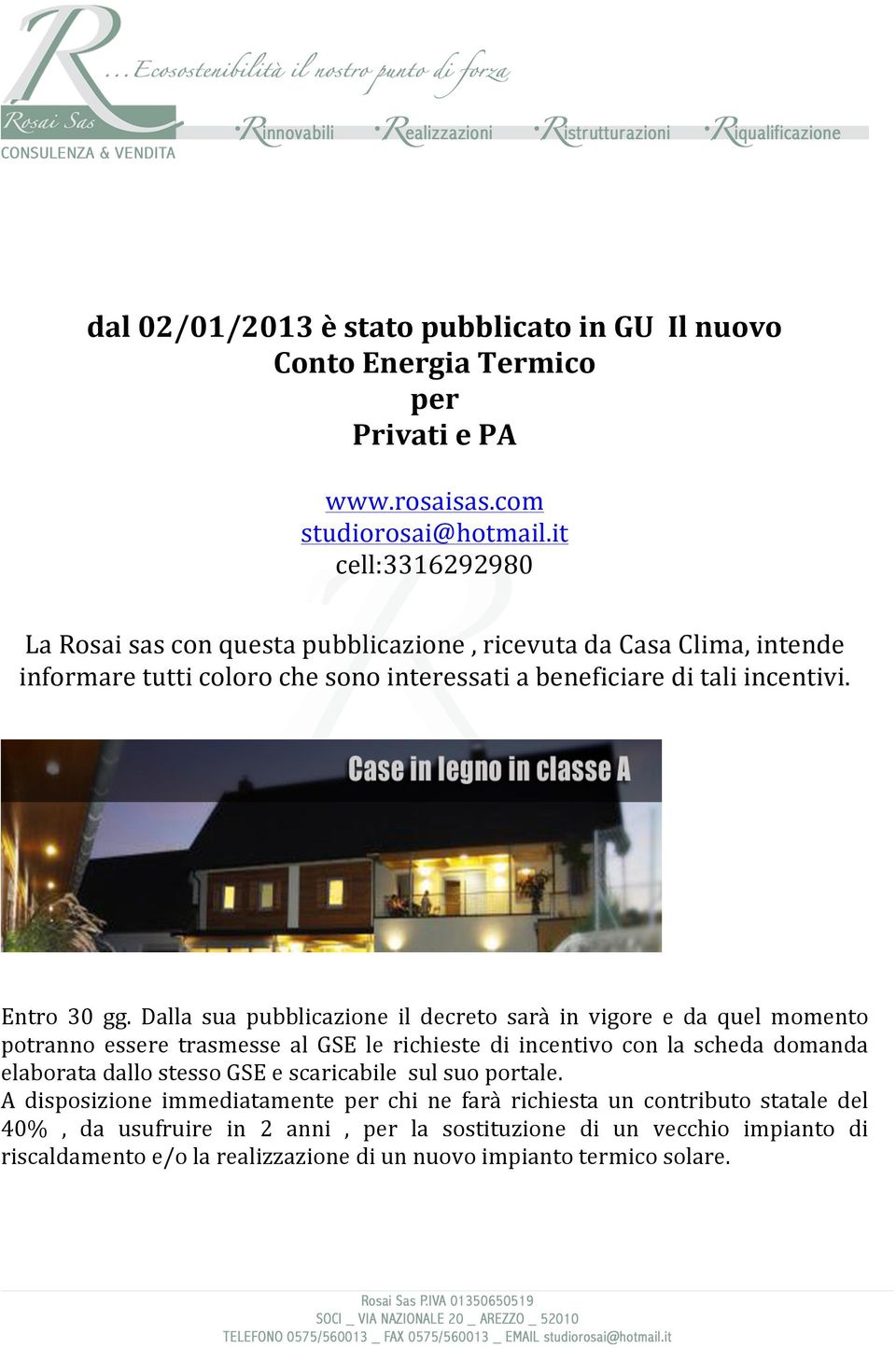 Dalla sua pubblicazione il decreto sarà in vigore e da quel momento potranno essere trasmesse al GSE le richieste di incentivo con la scheda domanda elaborata dallo stesso GSE e