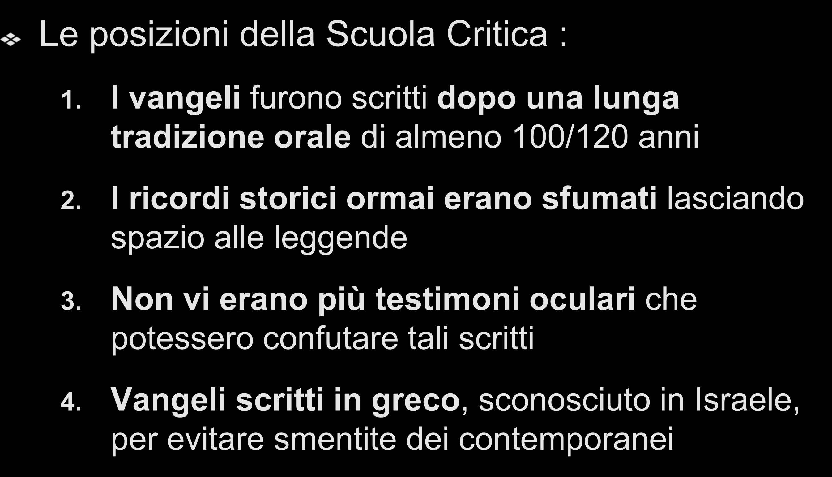 La scuola critica Le posizioni della Scuola Critica : 1. I vangeli furono scritti dopo una lunga tradizione orale di almeno 100/120 anni 2.