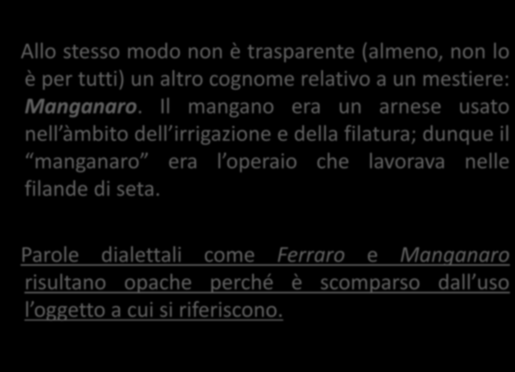 Allo stesso modo non è trasparente (almeno, non lo è per tutti) un altro cognome relativo a un mestiere: Manganaro.