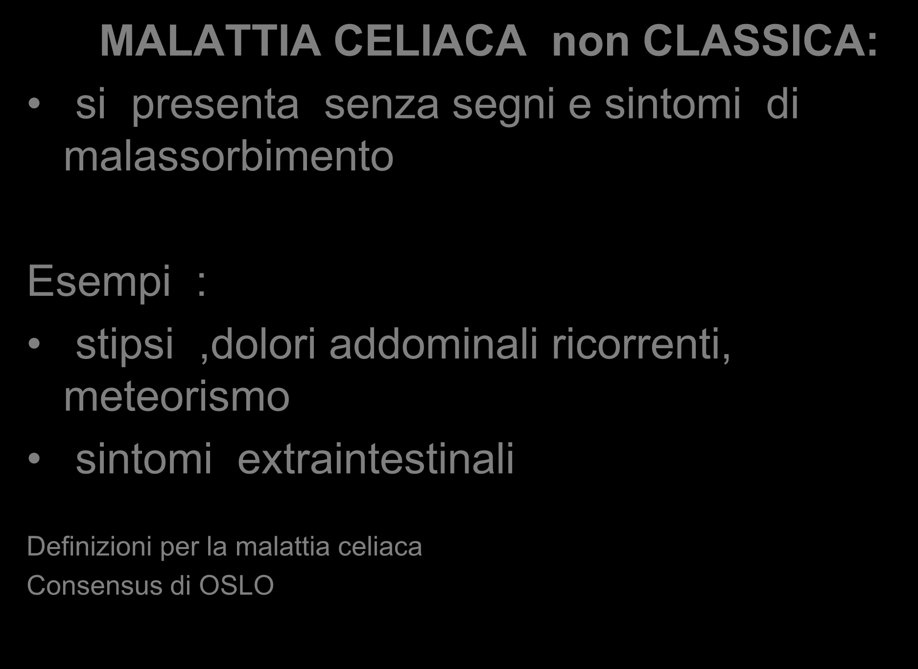 MALATTIA CELIACA non CLASSICA: si presenta senza segni e sintomi di malassorbimento Esempi : stipsi,dolori