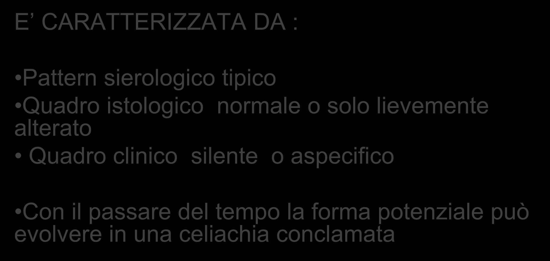 FORMA POTENZIALE E CARATTERIZZATA DA : Pattern sierologico tipico Quadro istologico normale o solo lievemente alterato