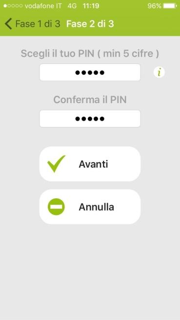 7) Scegliere un PIN che servirà esclusivamente per gestire l App sul proprio telefono ed inserirlo nei campi Scegli il tuo PIN e Conferma il PIN. (Android) Fig.7 (Ios) 8) Premere il tasto Home.