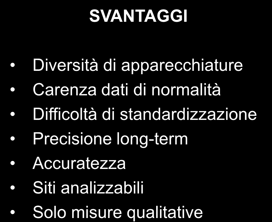 Quantitative Ultrasound (QUS) VANTAGGI SVANTAGGI Metodo non invasivo Velocità di esecuzione Costo contenuto Trasportabile Qualità dell osso Facile Utilizzo Ingombro