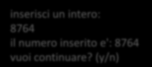 Esempi get char a; int inp; do{ cout << "inserisci un intero:"<< endl; cin >> inp; cout << "il numero inserito e': " << inp << endl; cout << "vuoi continuare?