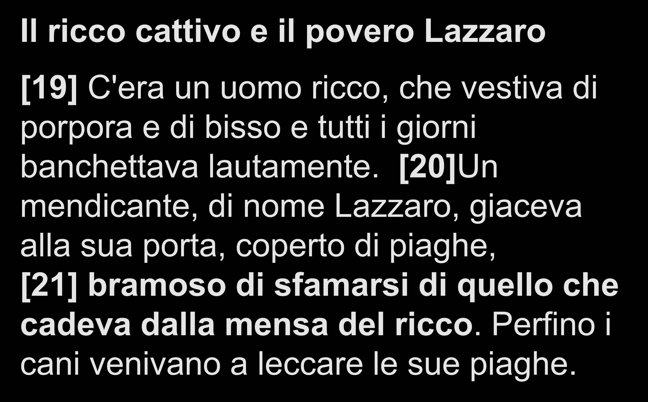 Luca 16, 19-21 Gerusalemme Il ricco cattivo e il povero Lazzaro [19] C'era un uomo ricco, che vestiva di porpora e di bisso e tutti i giorni banchettava lautamente.