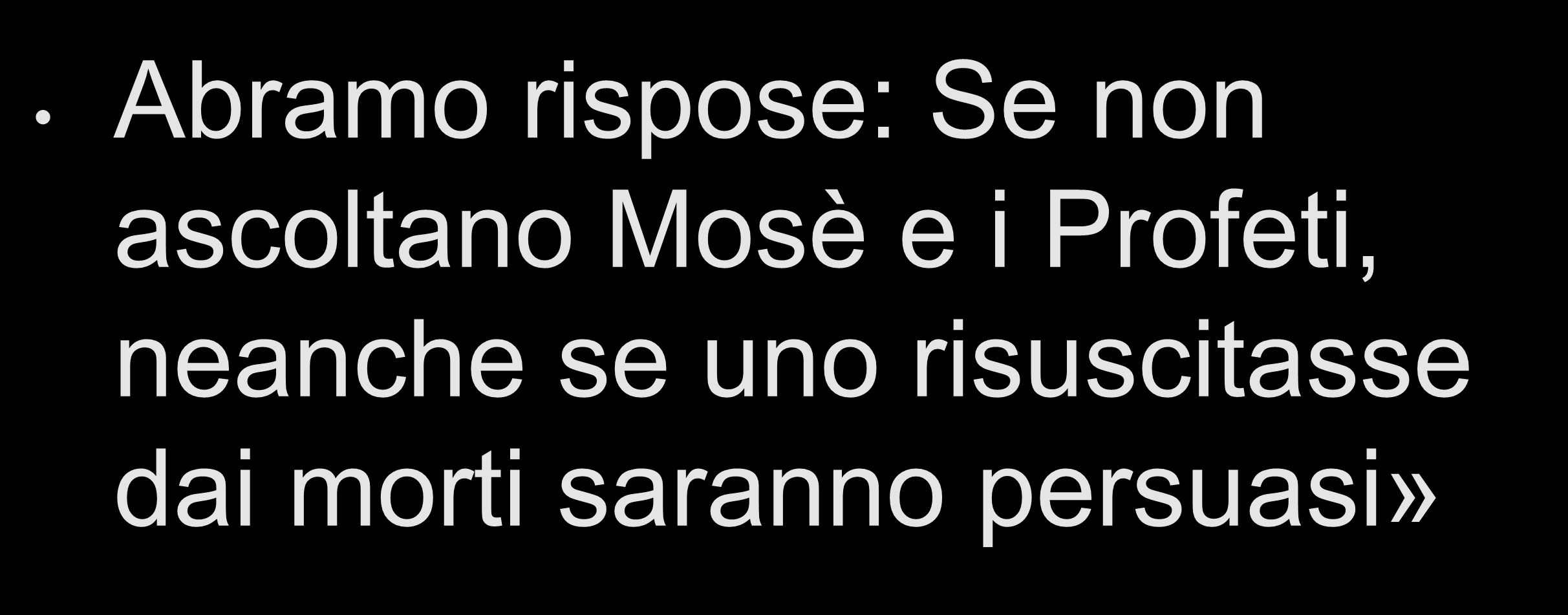 Vangelo di Luca Capitolo 16 Abramo rispose: Se non ascoltano Mosè