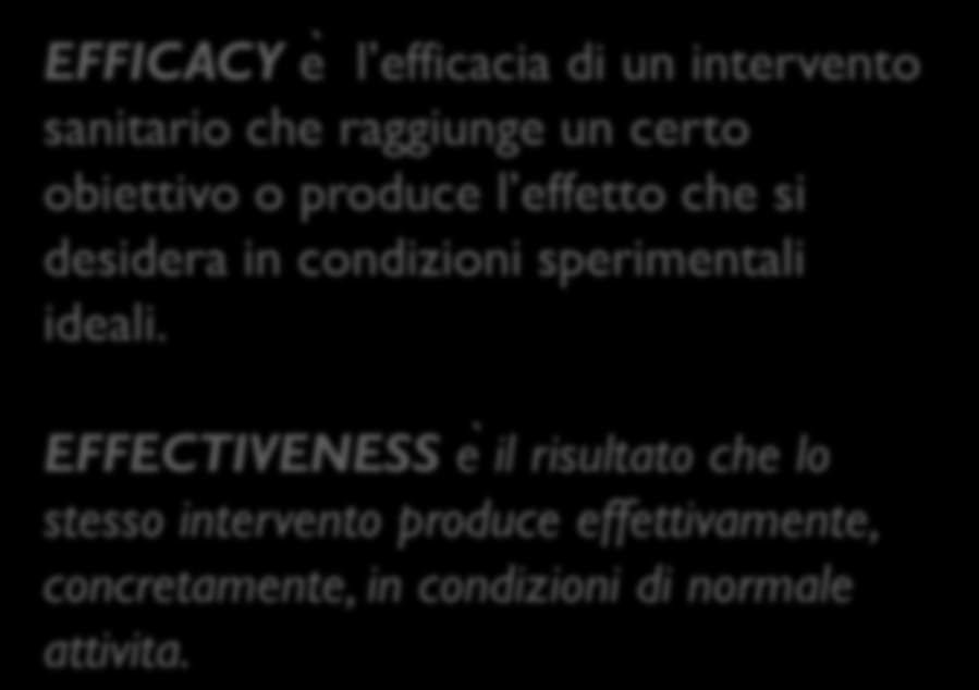 EFFICACY e l efficacia di un intervento sanitario che raggiunge un certo obiettivo o produce l effetto che si desidera in condizioni sperimentali ideali.