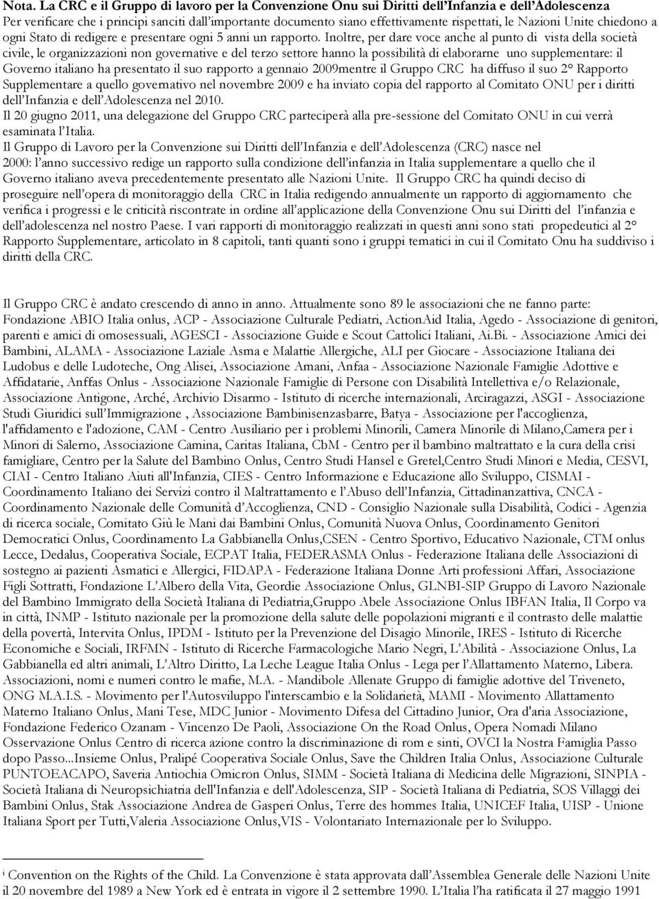 Inoltre, per dare voce anche al punto di vista della società civile, le organizzazioni non governative e del terzo settore hanno la possibilità di elaborarne uno supplementare: il Governo italiano ha