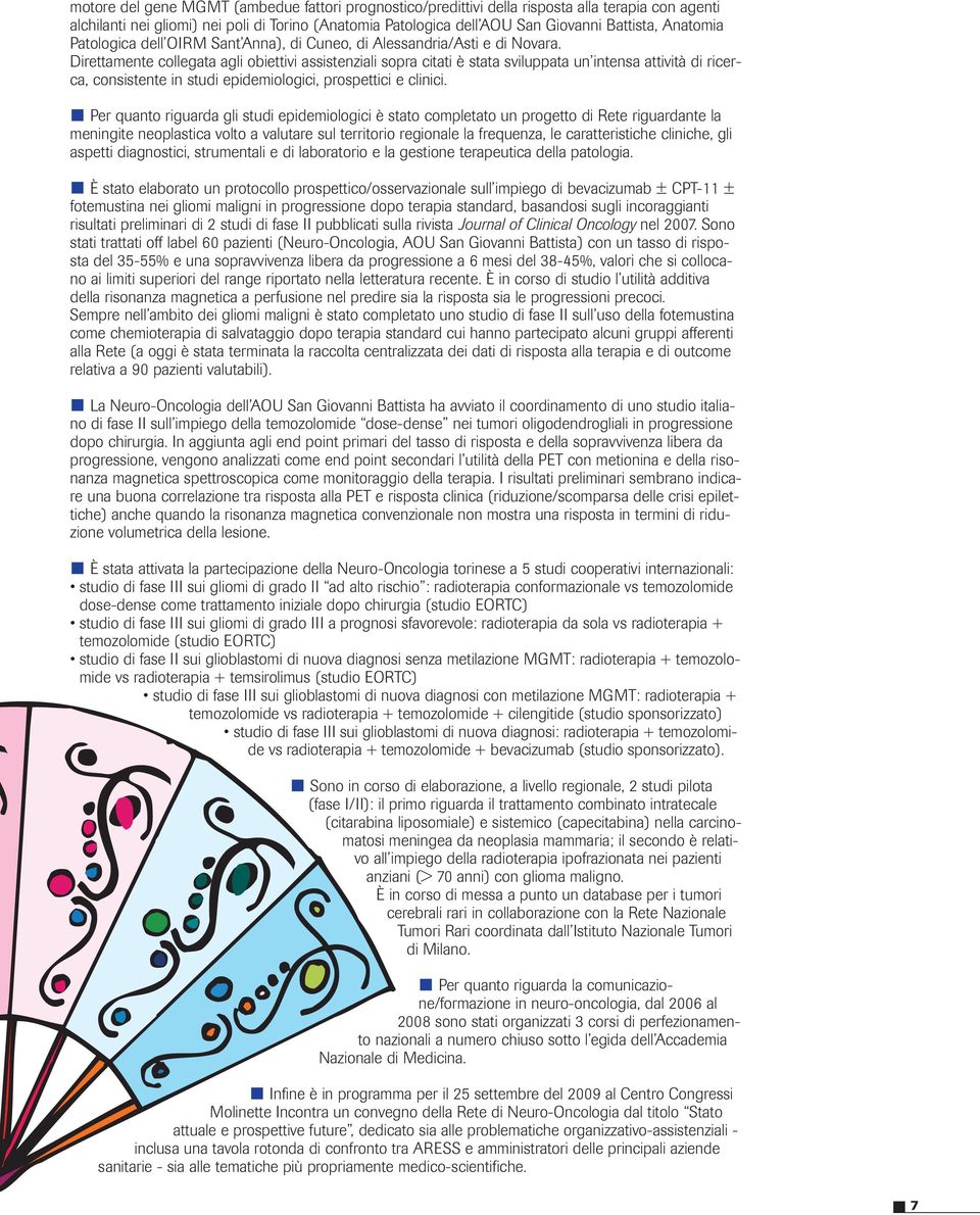 Direttamente collegata agli obiettivi assistenziali sopra citati è stata sviluppata un intensa attività di ricerca, consistente in studi epidemiologici, prospettici e clinici.