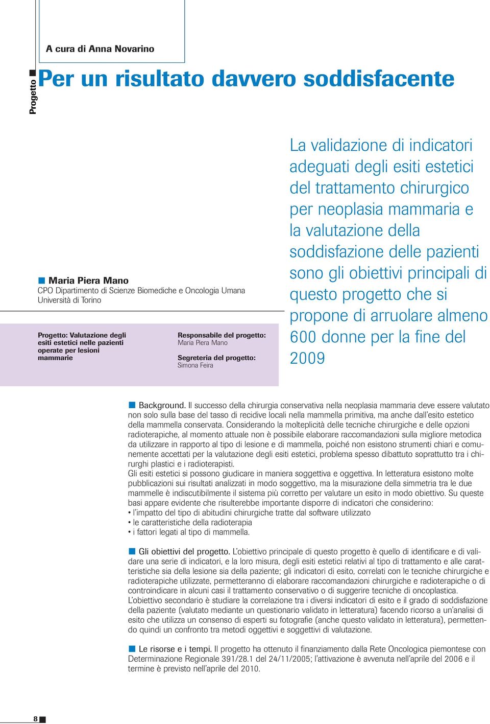 del trattamento chirurgico per neoplasia mammaria e la valutazione della soddisfazione delle pazienti sono gli obiettivi principali di questo progetto che si propone di arruolare almeno 600 donne per