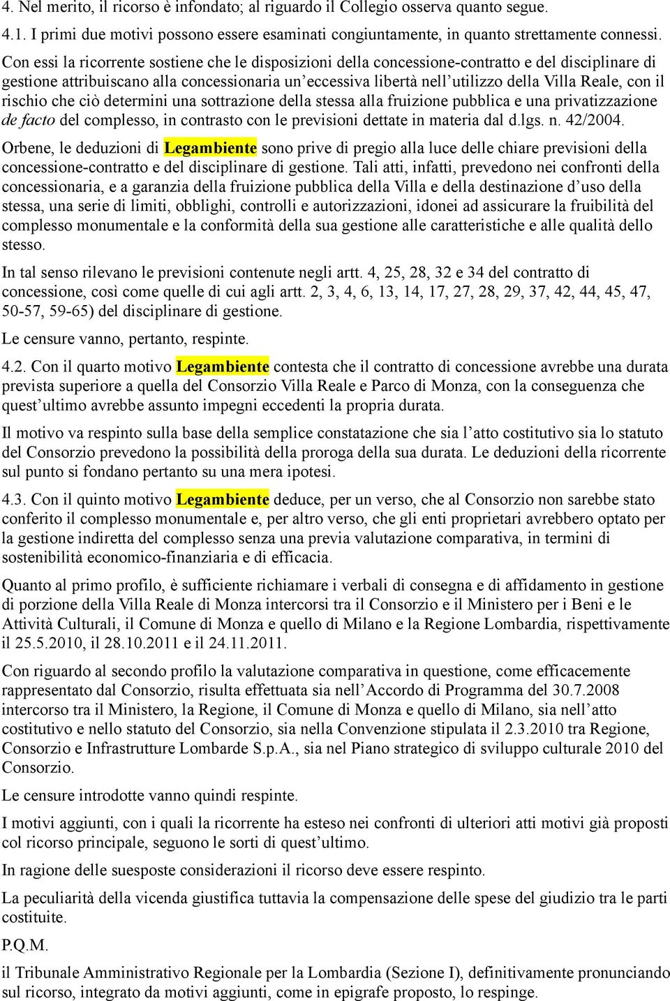 con il rischio che ciò determini una sottrazione della stessa alla fruizione pubblica e una privatizzazione de facto del complesso, in contrasto con le previsioni dettate in materia dal d.lgs. n.