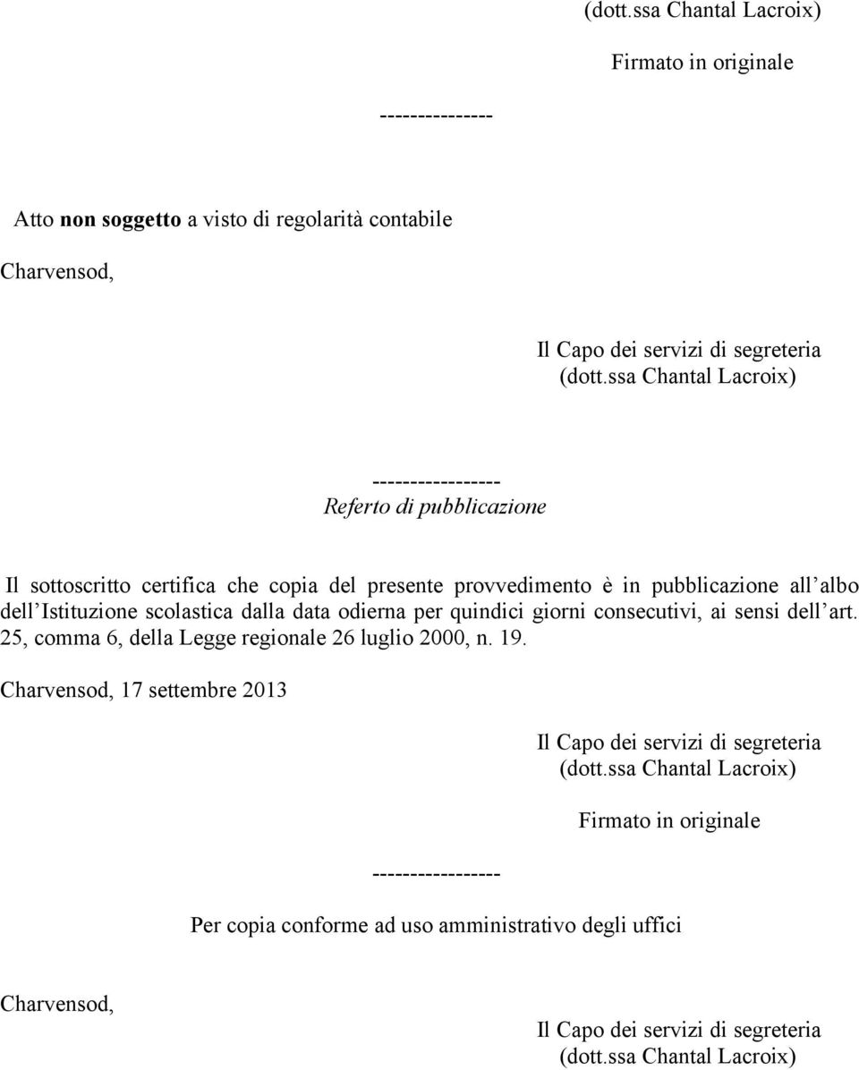 dell Istituzione scolastica dalla data odierna per quindici giorni consecutivi, ai sensi dell art. 25, comma 6, della Legge regionale 26 luglio 2000, n. 19.