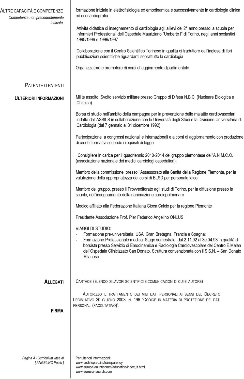 scuola per Infermieri Professionali dell Ospedale Mauriziano Umberto I di Torino, negli anni scolastici 1995/1996 e 1996/1997 Collaborazione con il Centro Scientifico Torinese in qualità di